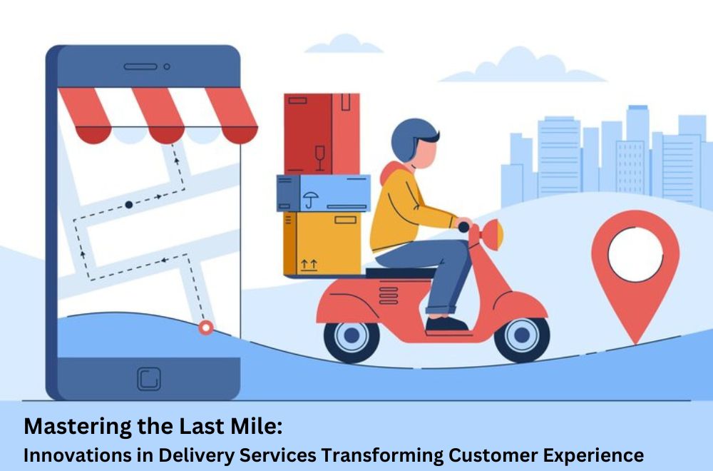 Blogs - Mastering the Last Mile: Innovations in Delivery Services Transforming Customer Experience